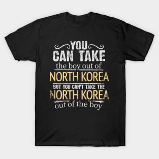 You Can Take The Boy Out Of North Korea But You Cant Take The North Korea Out Of The Boy - Gift for North Korean With Roots From North Korea T-Shirt